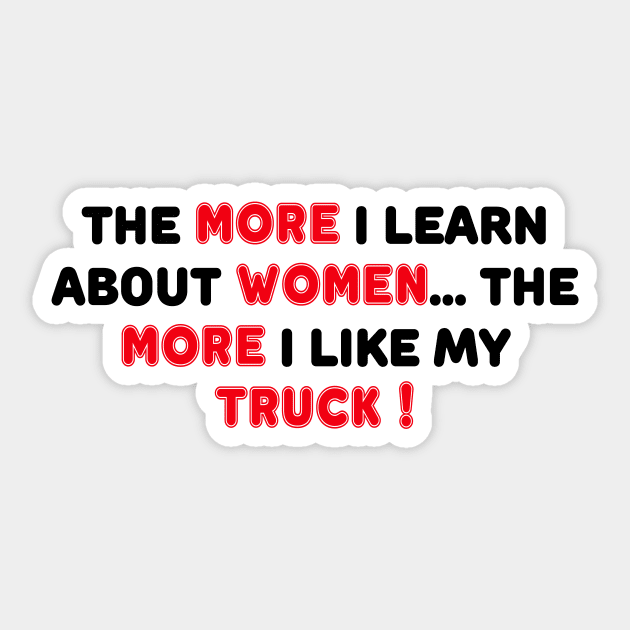 THE MORE I LEARN ABOUT WOMEN THE MORE I LIKE MY TRUCK Sticker by TheCosmicTradingPost